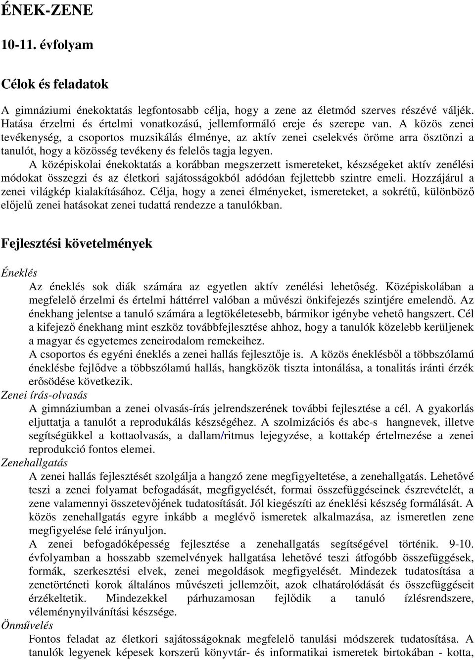 A közös zenei tevékenység, a csoportos muzsikálás élménye, az aktív zenei cselekvés öröme arra ösztönzi a tanulót, hogy a közösség tevékeny és felelıs tagja legyen.