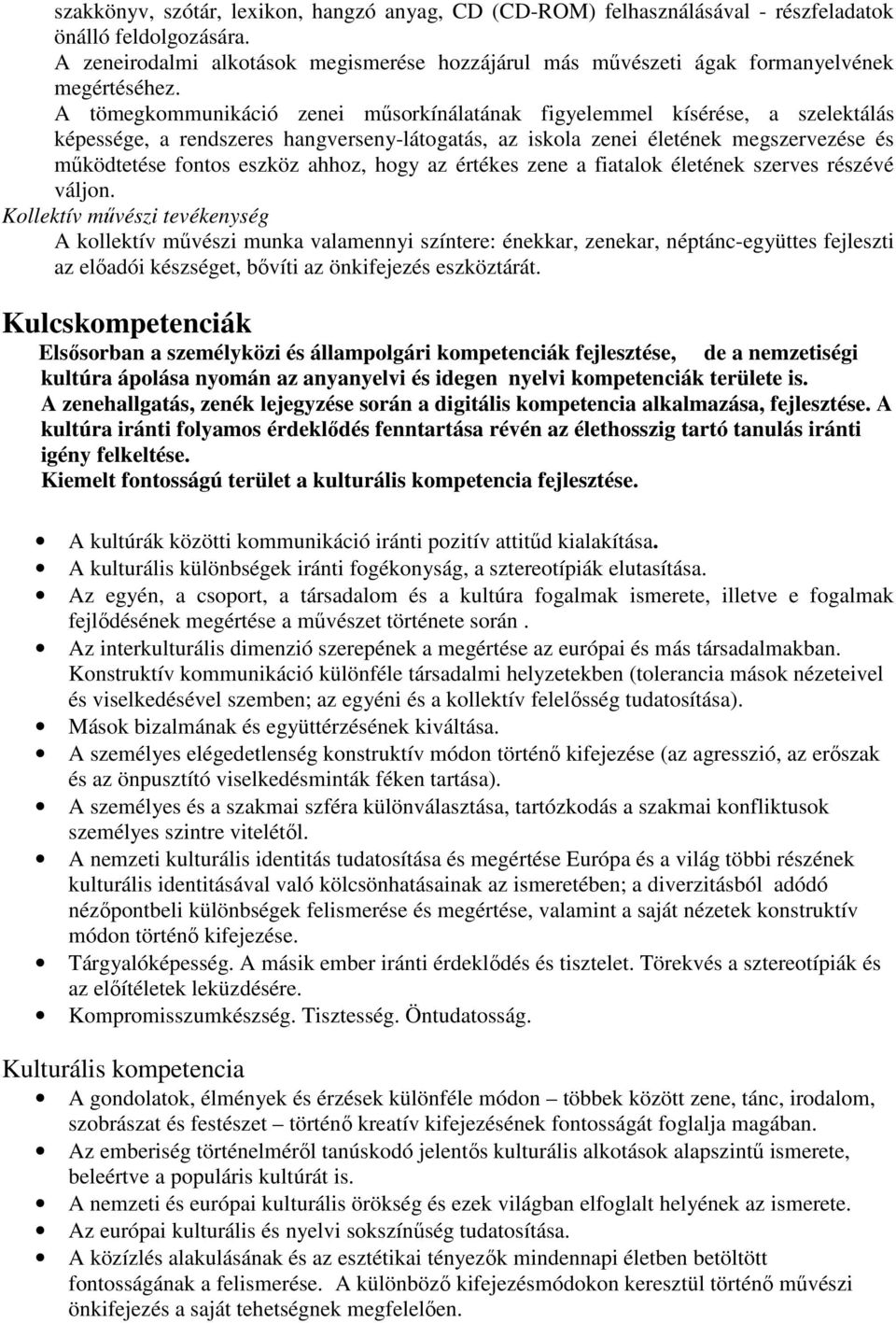 A tömegkommunikáció zenei mősorkínálatának figyelemmel kísérése, a szelektálás képessége, a rendszeres hangverseny-látogatás, az iskola zenei életének megszervezése és mőködtetése fontos eszköz