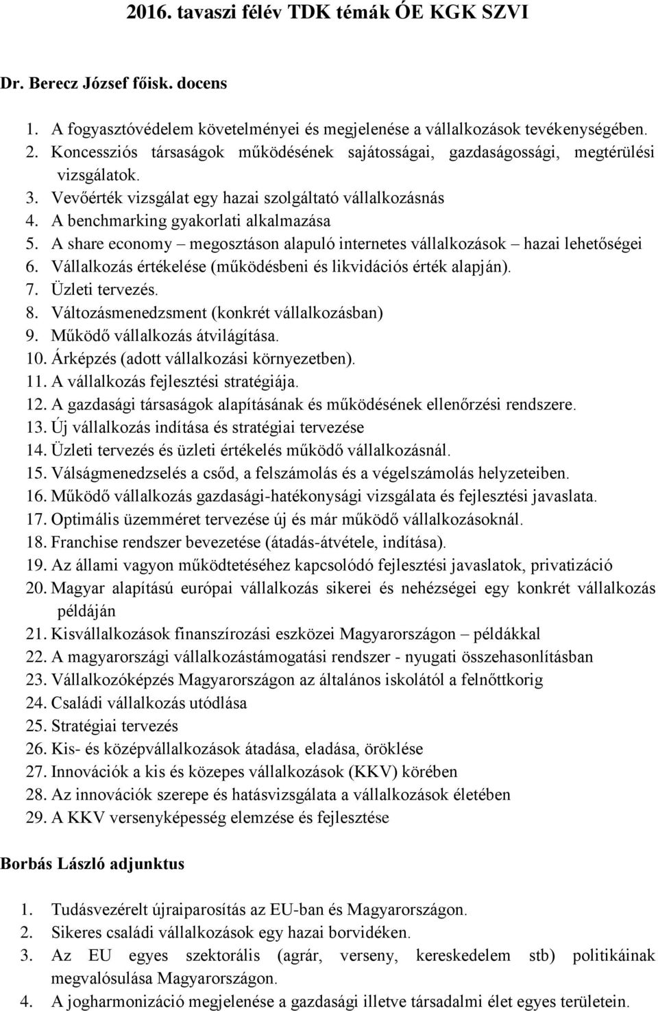 A share economy megosztáson alapuló internetes vállalkozások hazai lehetőségei 6. Vállalkozás értékelése (működésbeni és likvidációs érték alapján). 7. Üzleti tervezés. 8.