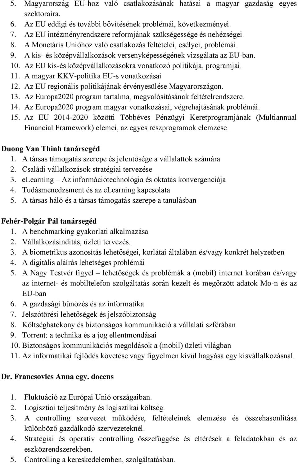 A kis- és középvállalkozások versenyképességének vizsgálata az EU-ban. 10. Az EU kis-és középvállalkozásokra vonatkozó politikája, programjai. 11. A magyar KKV-politika EU-s vonatkozásai 12.