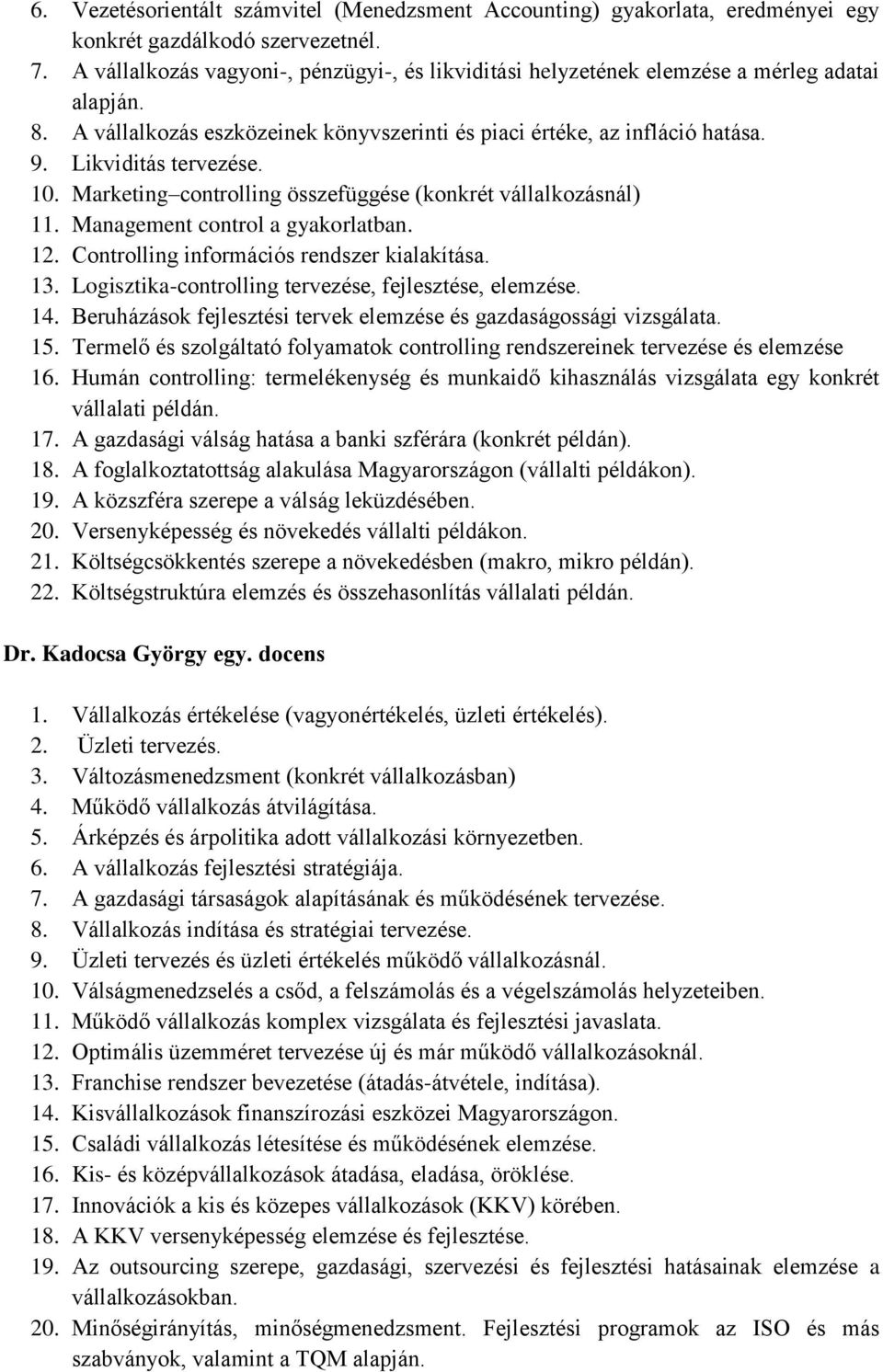 10. Marketing controlling összefüggése (konkrét vállalkozásnál) 11. Management control a gyakorlatban. 12. Controlling információs rendszer kialakítása. 13.