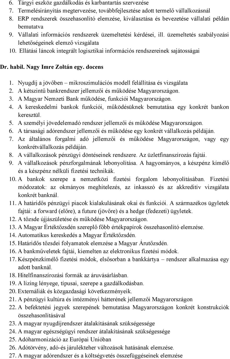 üzemeltetés szabályozási lehetőségeinek elemző vizsgálata 10. Ellátási láncok integrált logisztikai információs rendszereinek sajátosságai Dr. habil. Nagy Imre Zoltán egy. docens 1.