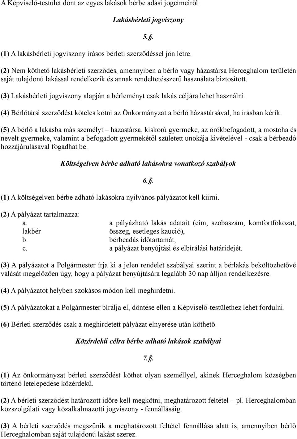 (3) Lakásbérleti jogviszony alapján a bérleményt csak lakás céljára lehet használni. (4) Bérlőtársi szerződést köteles kötni az Önkormányzat a bérlő házastársával, ha írásban kérik.