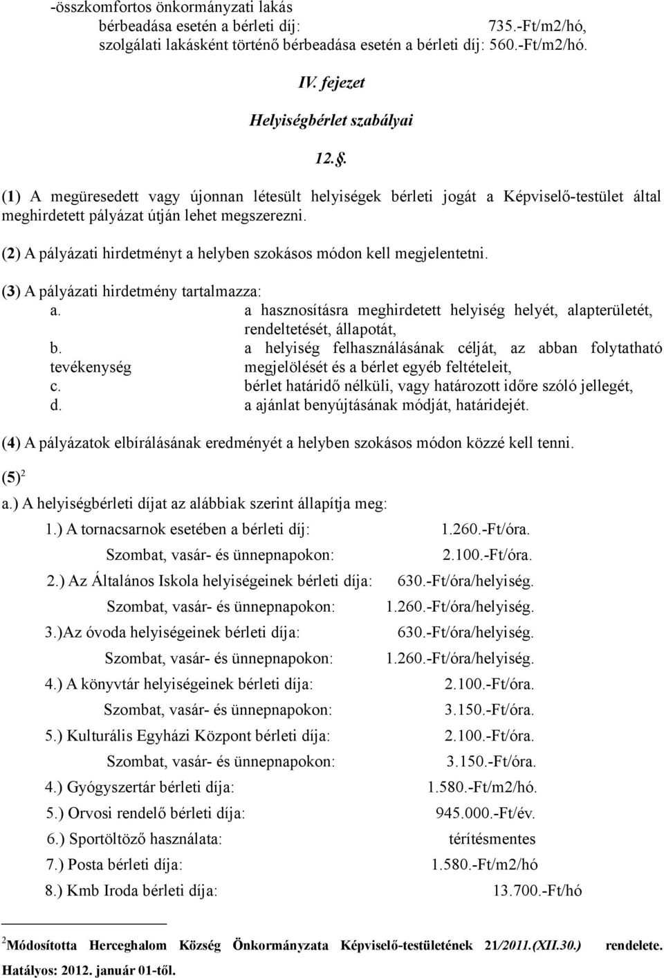 (2) A pályázati hirdetményt a helyben szokásos módon kell megjelentetni. (3) A pályázati hirdetmény tartalmazza: a.