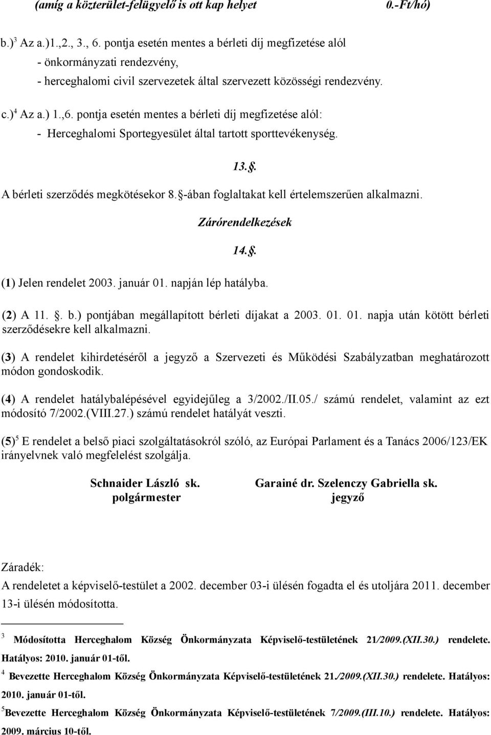 pontja esetén mentes a bérleti díj megfizetése alól: - Herceghalomi Sportegyesület által tartott sporttevékenység. 13.. A bérleti szerződés megkötésekor 8.