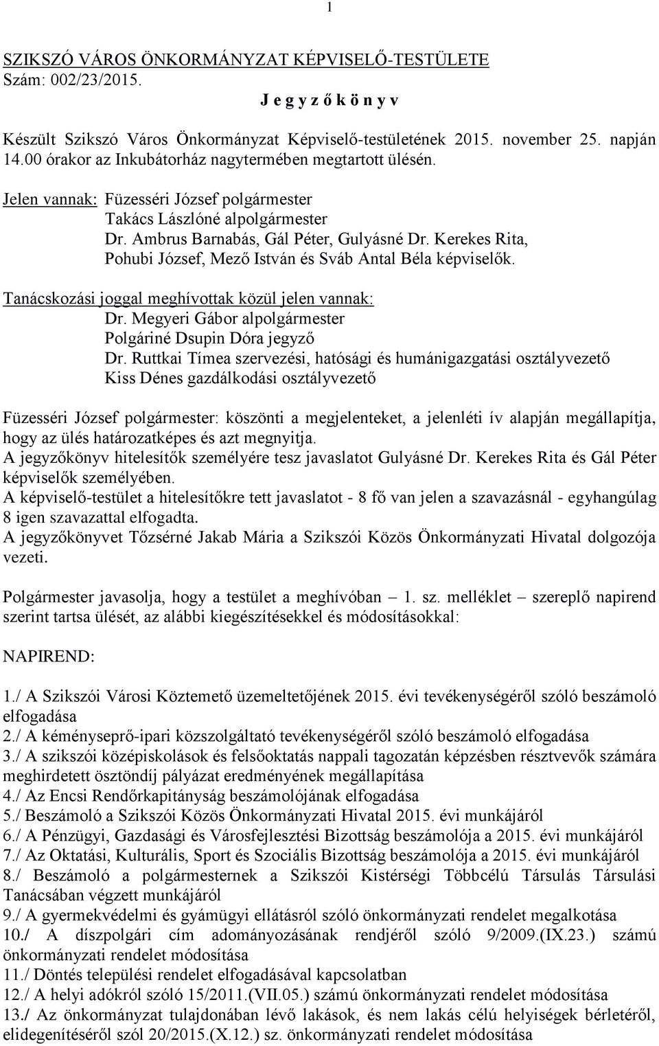 Kerekes Rita, Pohubi József, Mező István és Sváb Antal Béla képviselők. Tanácskozási joggal meghívottak közül jelen vannak: Dr. Megyeri Gábor alpolgármester Polgáriné Dsupin Dóra jegyző Dr.