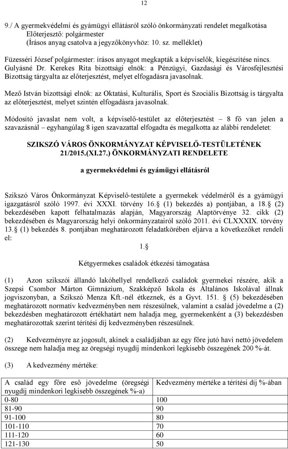 Mező István bizottsági elnök: az Oktatási, Kulturális, Sport és Szociális Bizottság is tárgyalta az előterjesztést, melyet szintén elfogadásra javasolnak.