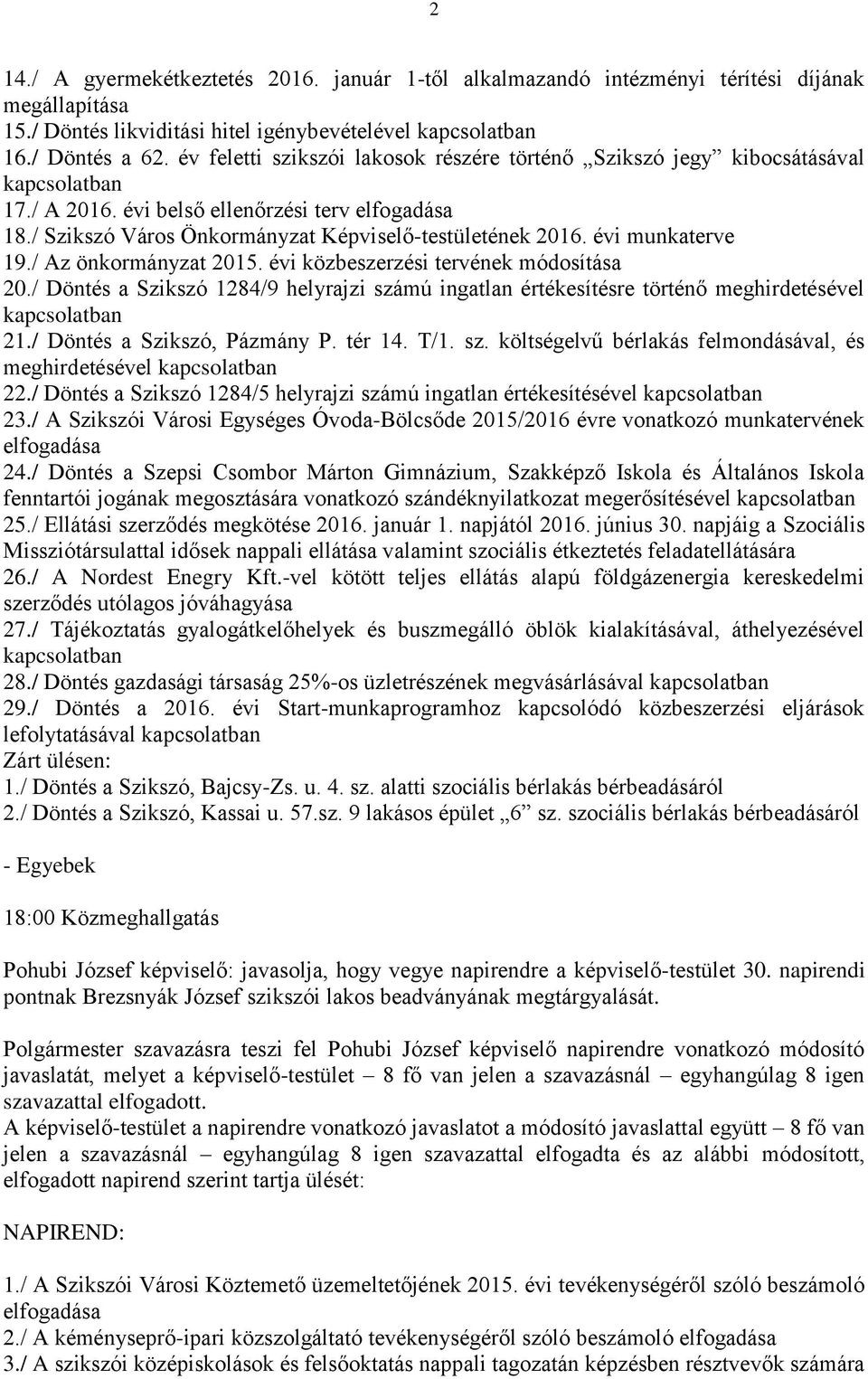 évi munkaterve 19./ Az önkormányzat 2015. évi közbeszerzési tervének módosítása 20./ Döntés a Szikszó 1284/9 helyrajzi számú ingatlan értékesítésre történő meghirdetésével kapcsolatban 21.