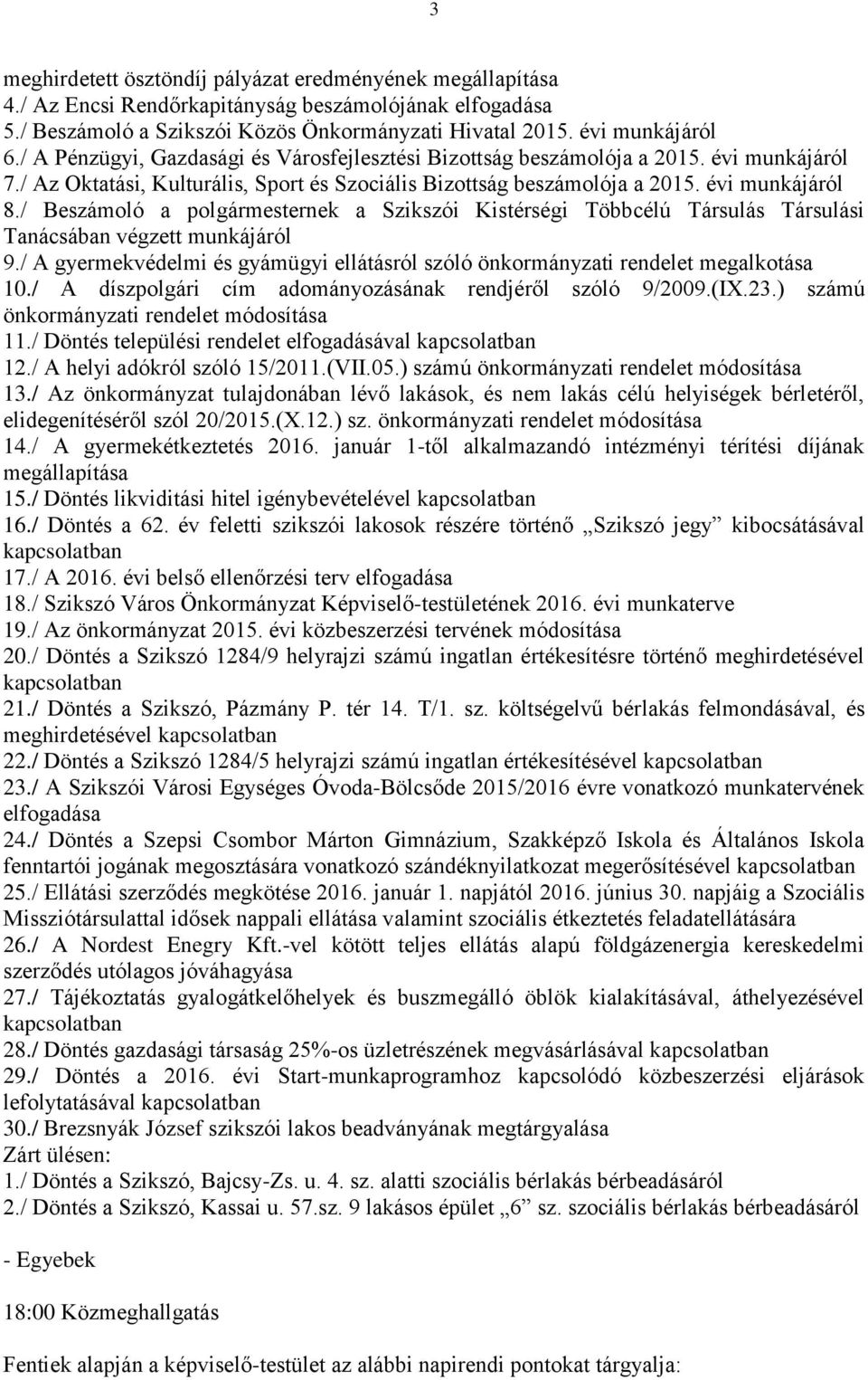 / Beszámoló a polgármesternek a Szikszói Kistérségi Többcélú Társulás Társulási Tanácsában végzett munkájáról 9./ A gyermekvédelmi és gyámügyi ellátásról szóló önkormányzati rendelet megalkotása 10.