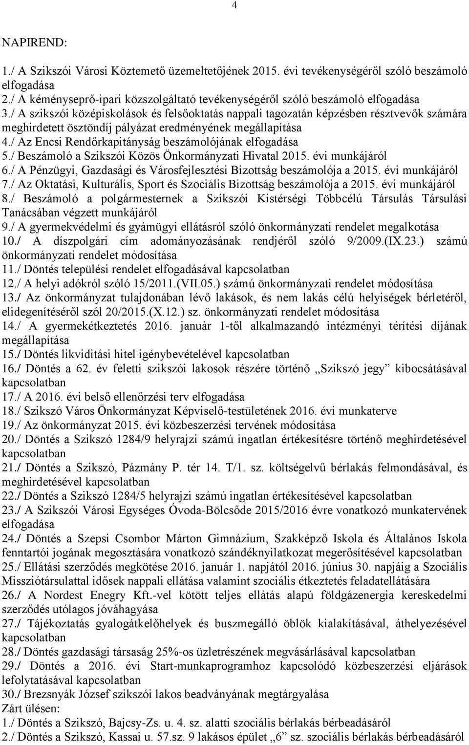 / Az Encsi Rendőrkapitányság beszámolójának elfogadása 5./ Beszámoló a Szikszói Közös Önkormányzati Hivatal 2015. évi munkájáról 6.