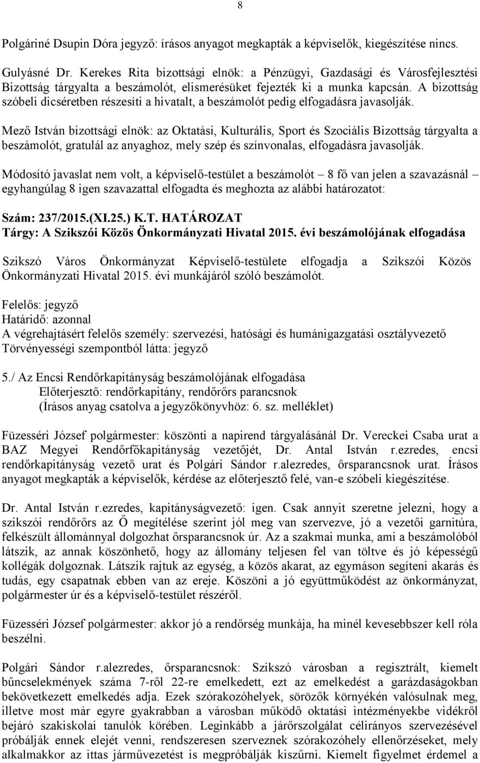 Mező István bizottsági elnök: az Oktatási, Kulturális, Sport és Szociális Bizottság tárgyalta a beszámolót, gratulál az anyaghoz, mely szép és színvonalas, elfogadásra javasolják.