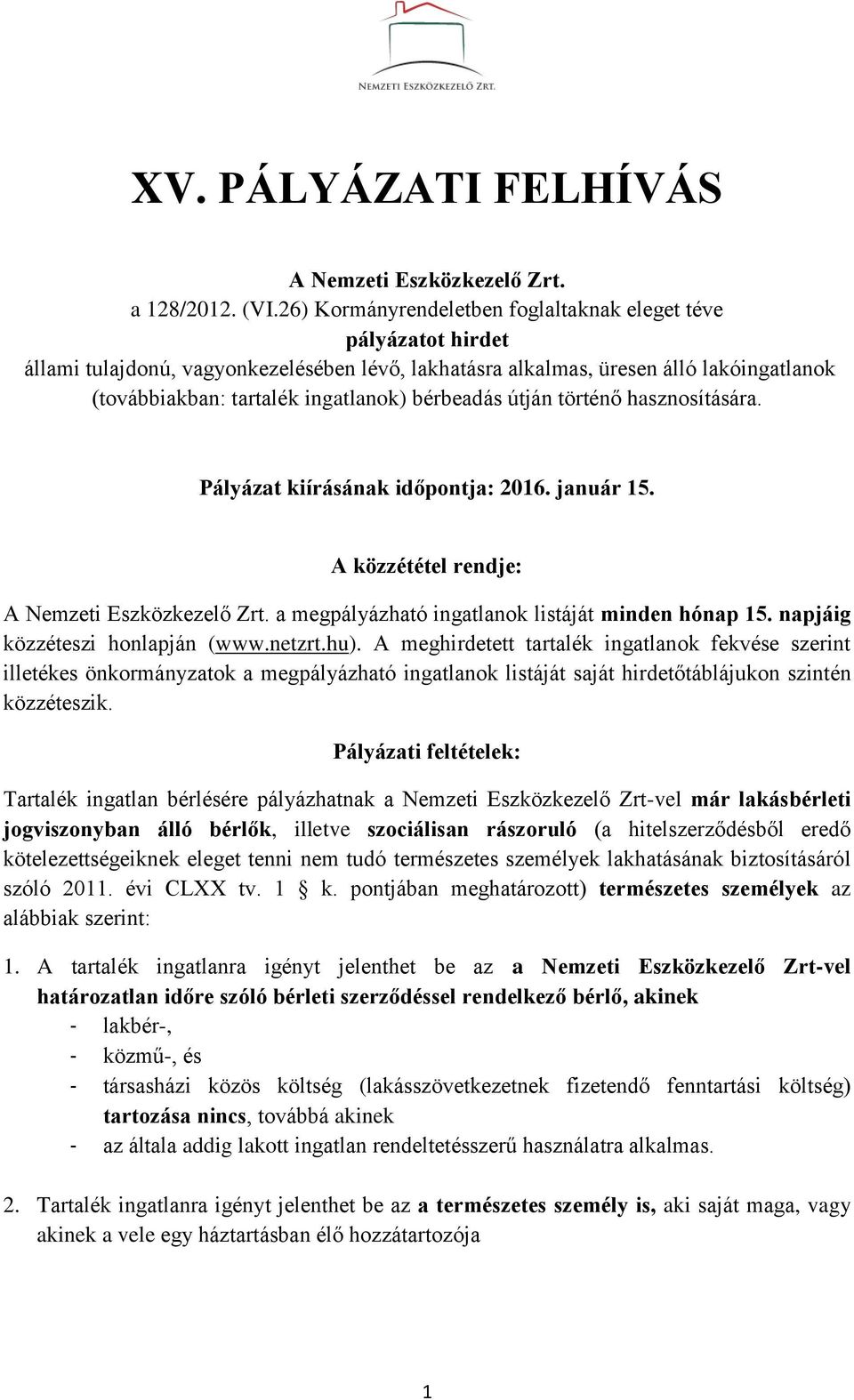 bérbeadás útján történő hasznosítására. Pályázat kiírásának időpontja: 2016. január 15. A közzététel rendje: A Nemzeti Eszközkezelő Zrt. a megpályázható ingatlanok listáját minden hónap 15.