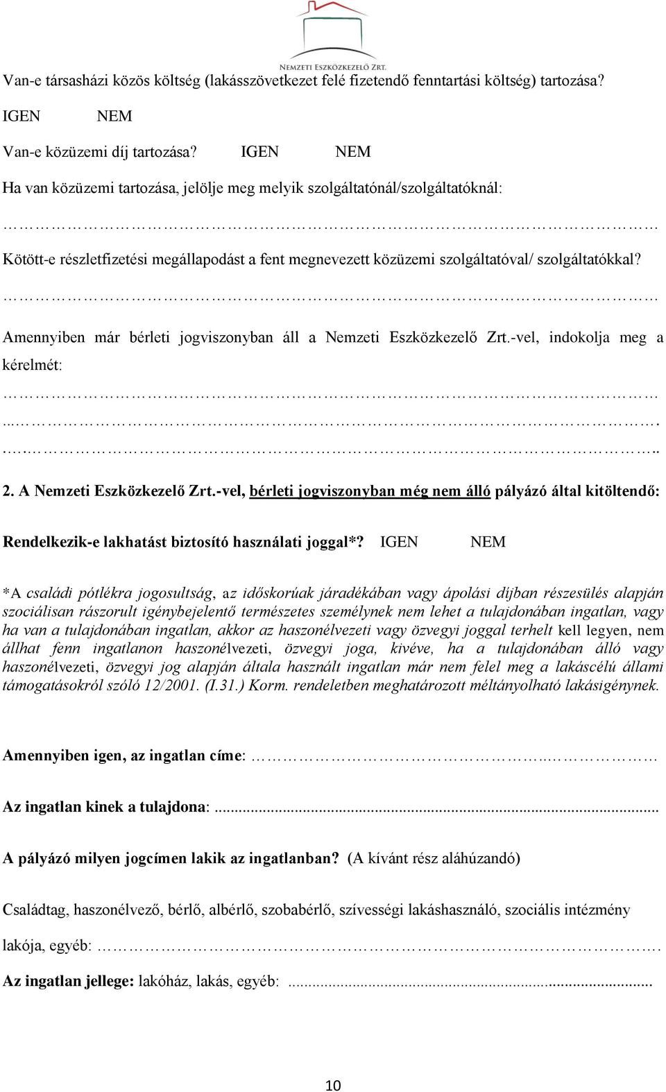 Amennyiben már bérleti jogviszonyban áll a Nemzeti Eszközkezelő Zrt.-vel, indokolja meg a kérelmét:........ 2. A Nemzeti Eszközkezelő Zrt.