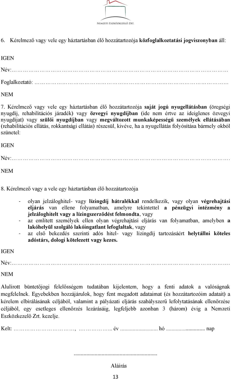 vagy szülői nyugdíjban vagy megváltozott munkaképességű személyek ellátásában (rehabilitációs ellátás, rokkantsági ellátás) részesül, kivéve, ha a nyugellátás folyósítása bármely okból szünetel: Név:.