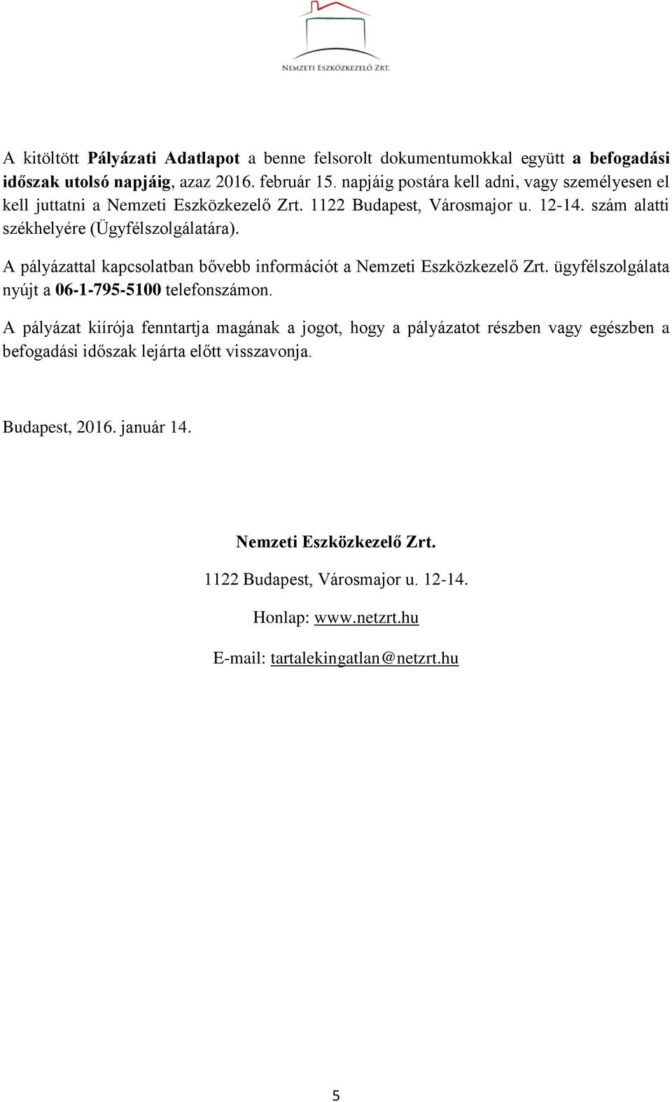 A pályázattal kapcsolatban bővebb információt a Nemzeti Eszközkezelő Zrt. ügyfélszolgálata nyújt a 06-1-795-5100 telefonszámon.