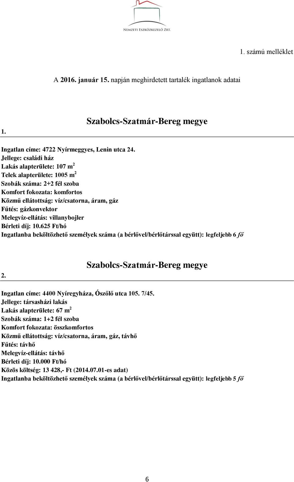 Melegvíz-ellátás: villanybojler Bérleti díj: 10.625 Ft/hó Ingatlanba beköltözhető személyek száma (a bérlővel/bérlőtárssal együtt): legfeljebb 6 fő 2.