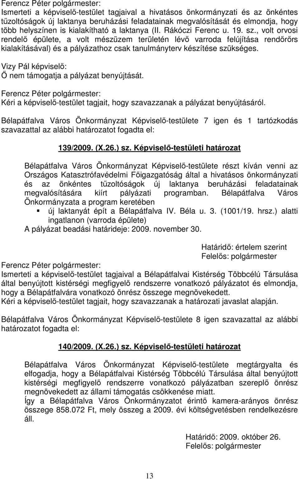 , volt orvosi rendelő épülete, a volt mészüzem területén lévő varroda felújítása rendőrőrs kialakításával) és a pályázathoz csak tanulmányterv készítése szükséges.