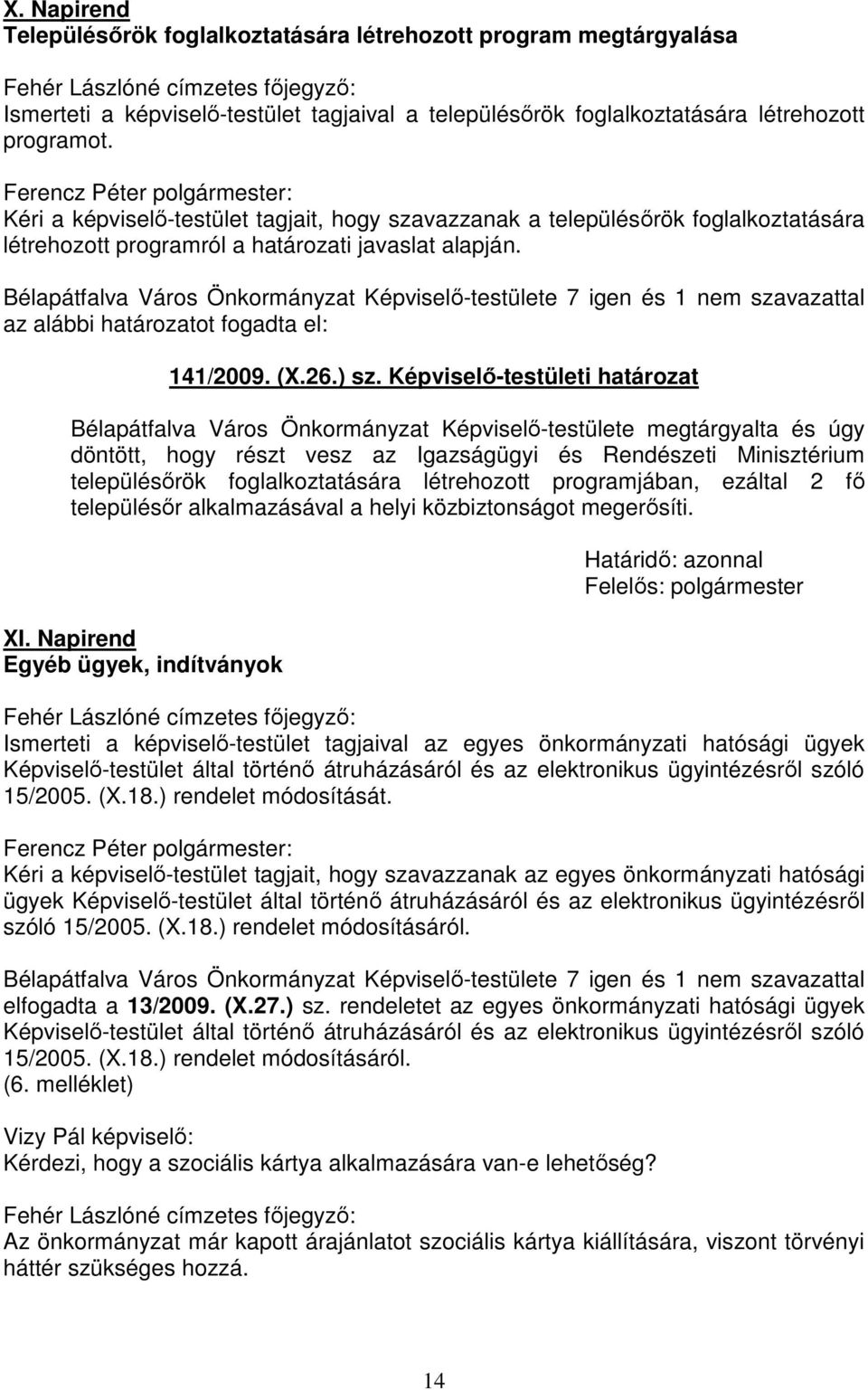 Bélapátfalva Város Önkormányzat Képviselő-testülete 7 igen és 1 nem szavazattal az alábbi 141/2009. (X.26.) sz.