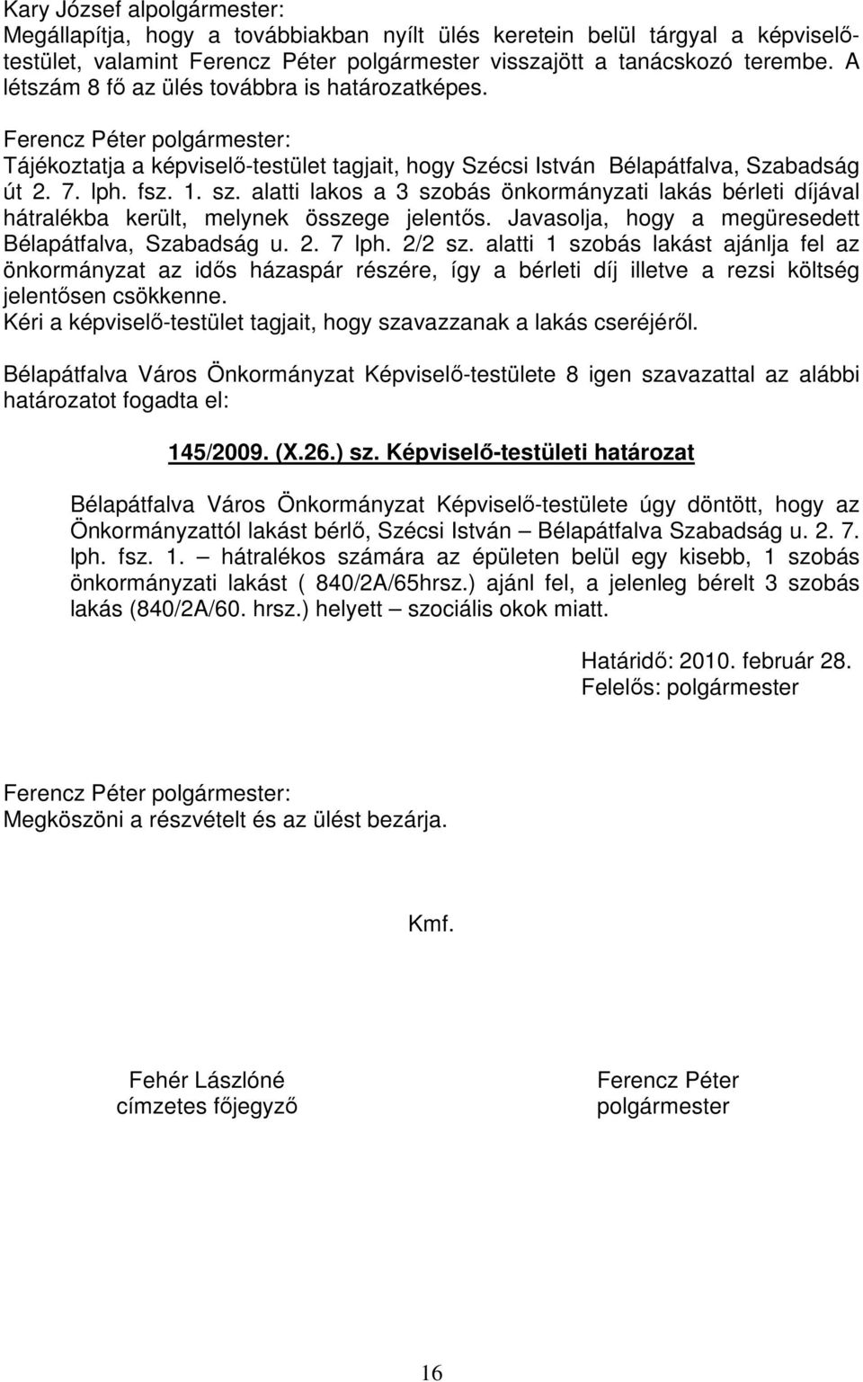 alatti lakos a 3 szobás önkormányzati lakás bérleti díjával hátralékba került, melynek összege jelentős. Javasolja, hogy a megüresedett Bélapátfalva, Szabadság u. 2. 7 lph. 2/2 sz.