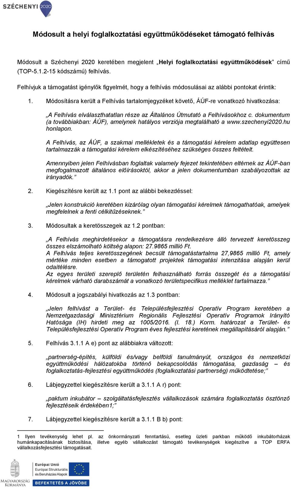 Módosításra került a Felhívás tartalomjegyzéket követő, ÁÚF-re vonatkozó hivatkozása: A Felhívás elválaszthatatlan része az Általános Útmutató a Felhívásokhoz c.