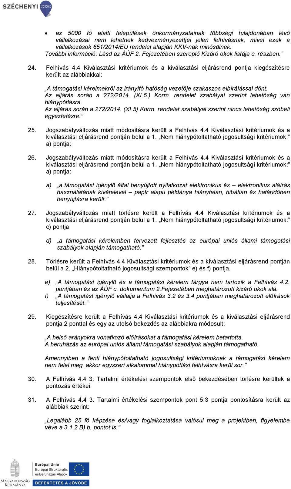 4 Kiválasztási kritériumok és a kiválasztási eljárásrend pontja kiegészítésre került az alábbiakkal: A támogatási kérelmekről az irányító hatóság vezetője szakaszos elbírálással dönt.