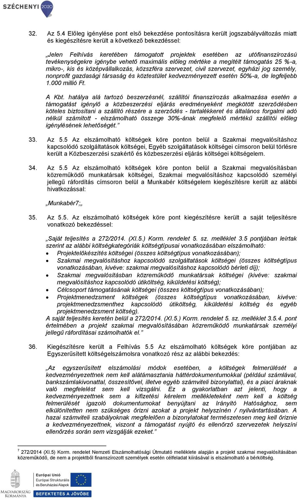 utófinanszírozású tevékenységekre igénybe vehető maximális előleg mértéke a megítélt támogatás 25 %-a, mikro-, kis és középvállalkozás, közszféra szervezet, civil szervezet, egyházi jog személy,