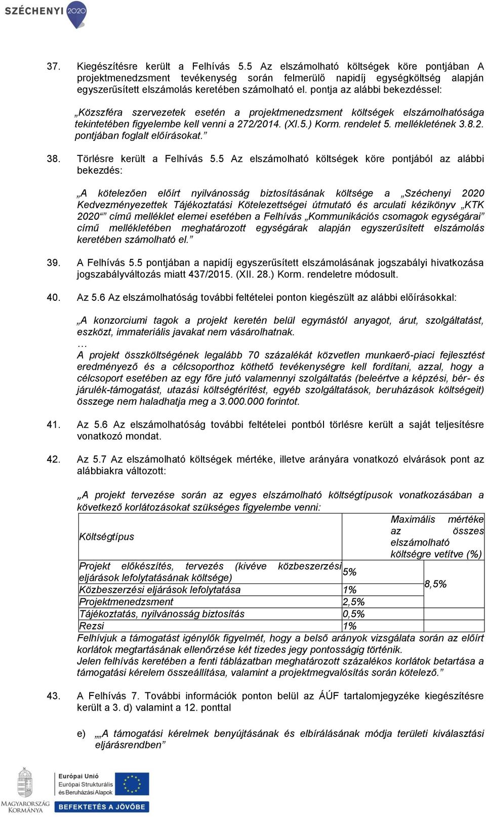 pontja az alábbi bekezdéssel: Közszféra szervezetek esetén a projektmenedzsment költségek elszámolhatósága tekintetében figyelembe kell venni a 272/2014. (XI.5.) Korm. rendelet 5. mellékletének 3.8.2. pontjában foglalt előírásokat.