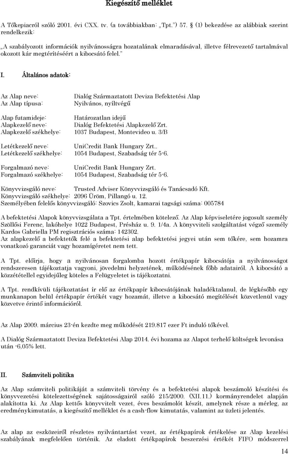 Általános adatok: Az Alap neve: Az Alap típusa: Dialóg Származtatott Deviza Befektetési Alap Nyilvános, nyíltvégű Alap futamideje: Határozatlan idejű Alapkezelő neve: Dialóg Befektetési Alapkezelő