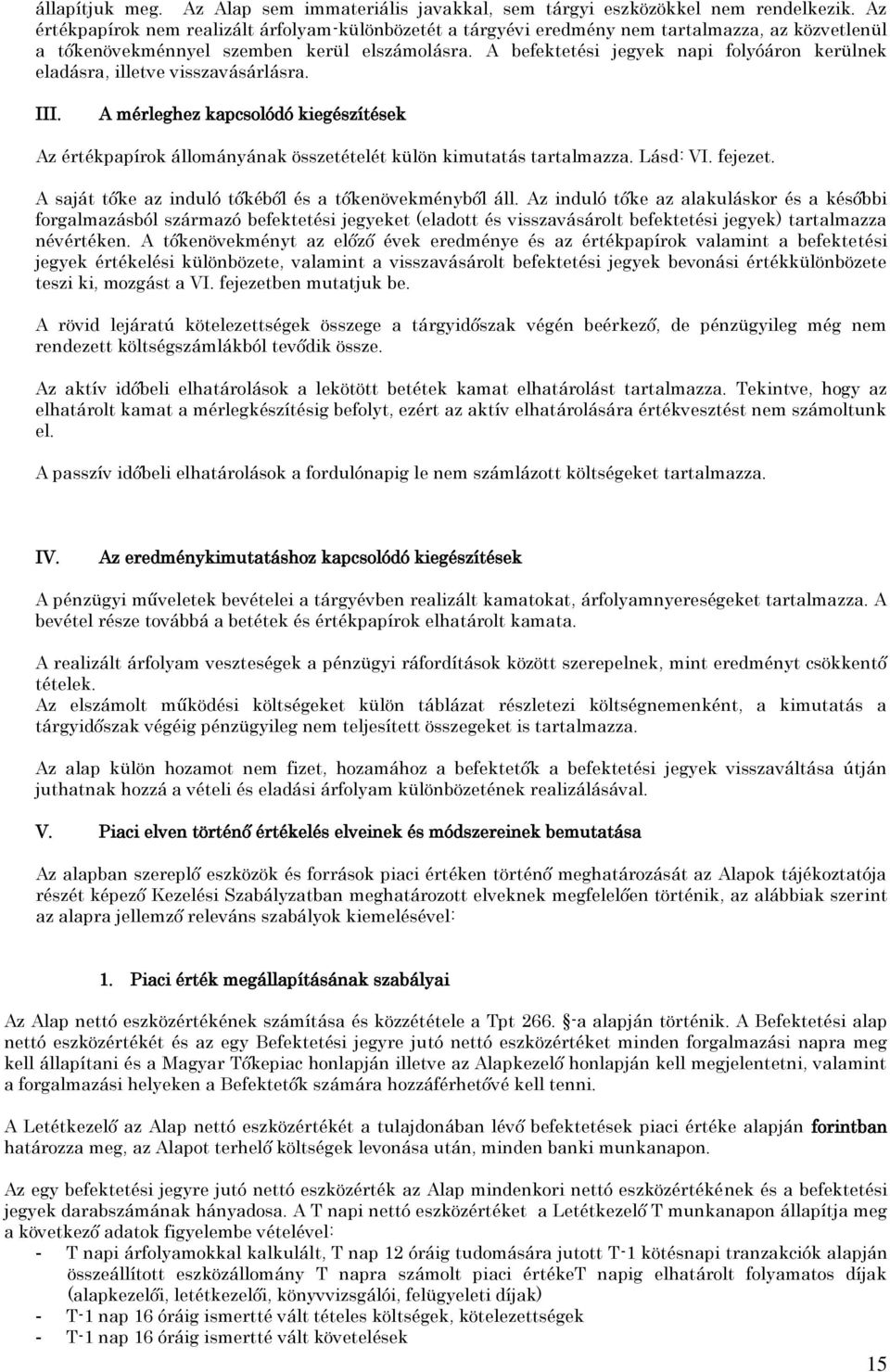 A befektetési jegyek napi folyóáron kerülnek eladásra, illetve visszavásárlásra. III. A mérleghez kapcsolódó kiegészítések Az értékpapírok állományának összetételét külön kimutatás tartalmazza.