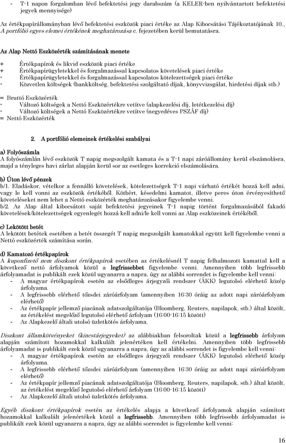 Az Alap Nettó Eszközérték számításának menete + Értékpapírok és likvid eszközök piaci értéke + Értékpapírügyletekkel és forgalmazással kapcsolatos követelések piaci értéke - Értékpapírügyletekkel és