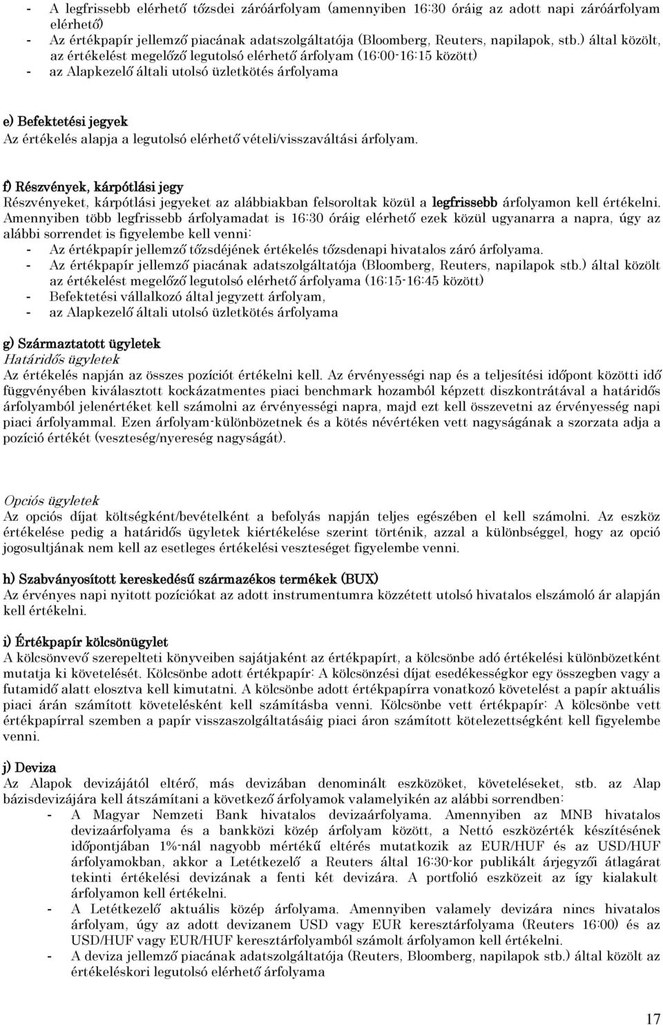 elérhető vételi/visszaváltási árfolyam. f) Részvények, kárpótlási jegy Részvényeket, kárpótlási jegyeket az alábbiakban felsoroltak közül a legfrissebb árfolyamon kell értékelni.