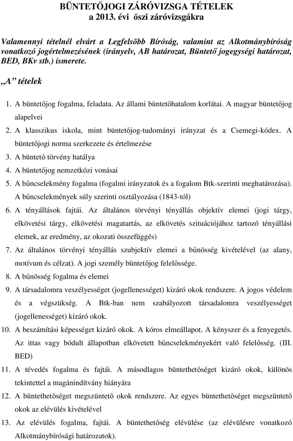 ) ismerete. A tételek 1. A büntetıjog fogalma, feladata. Az állami büntetıhatalom korlátai. A magyar büntetıjog alapelvei 2. A klasszikus iskola, mint büntetıjog-tudományi irányzat és a Csemegi-kódex.