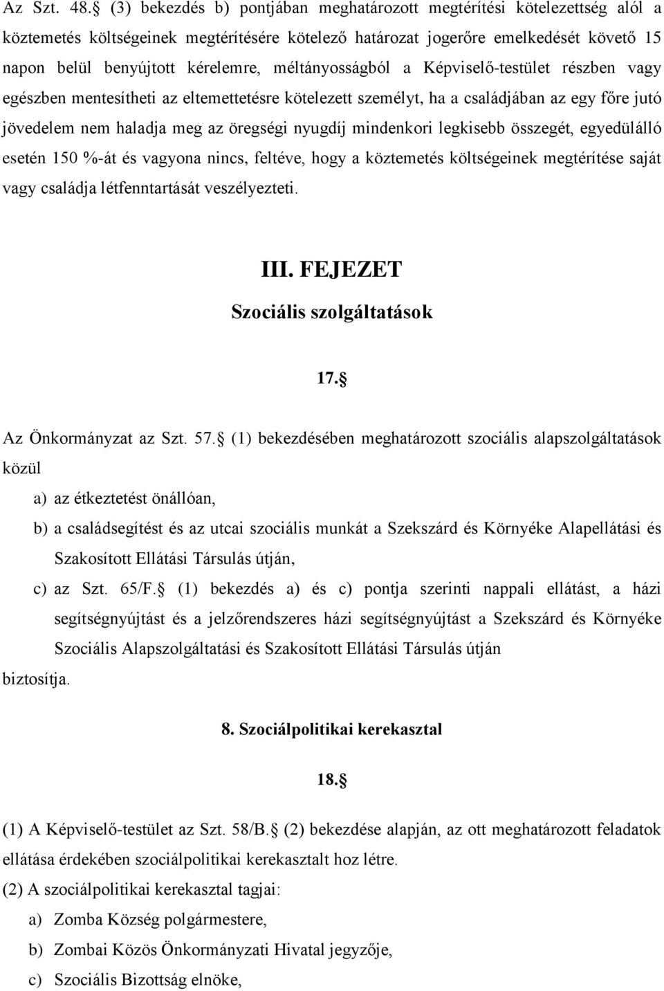 méltányosságból a Képviselő-testület részben vagy egészben mentesítheti az eltemettetésre kötelezett személyt, ha a családjában az egy főre jutó jövedelem nem haladja meg az öregségi nyugdíj