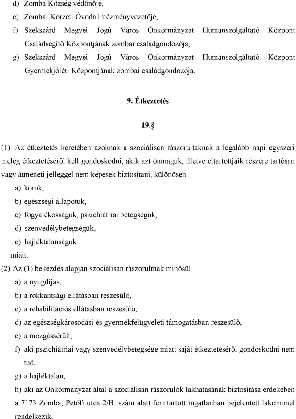 (1) Az étkeztetés keretében azoknak a szociálisan rászorultaknak a legalább napi egyszeri meleg étkeztetéséről kell gondoskodni, akik azt önmaguk, illetve eltartottjaik részére tartósan vagy átmeneti