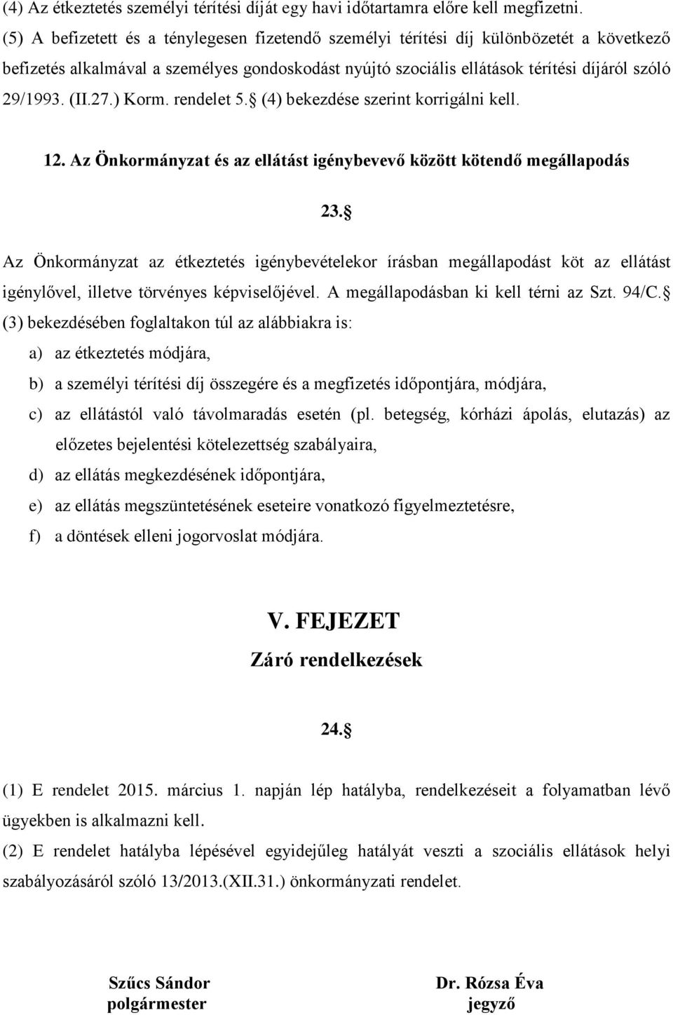 27.) Korm. rendelet 5. (4) bekezdése szerint korrigálni kell. 12. Az Önkormányzat és az ellátást igénybevevő között kötendő megállapodás 23.