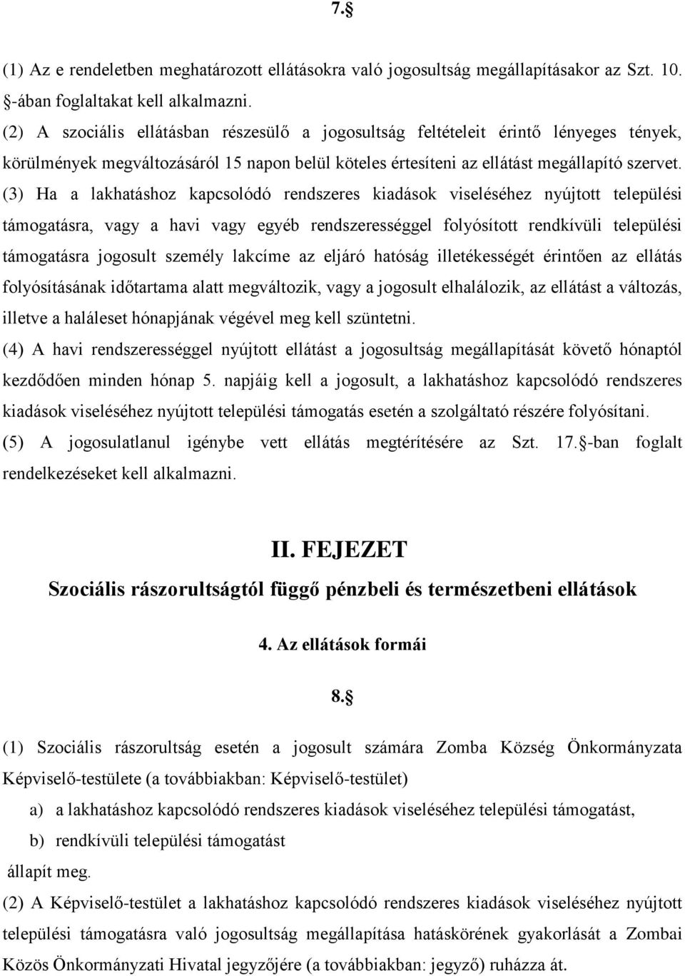 (3) Ha a lakhatáshoz kapcsolódó rendszeres kiadások viseléséhez nyújtott települési támogatásra, vagy a havi vagy egyéb rendszerességgel folyósított rendkívüli települési támogatásra jogosult személy