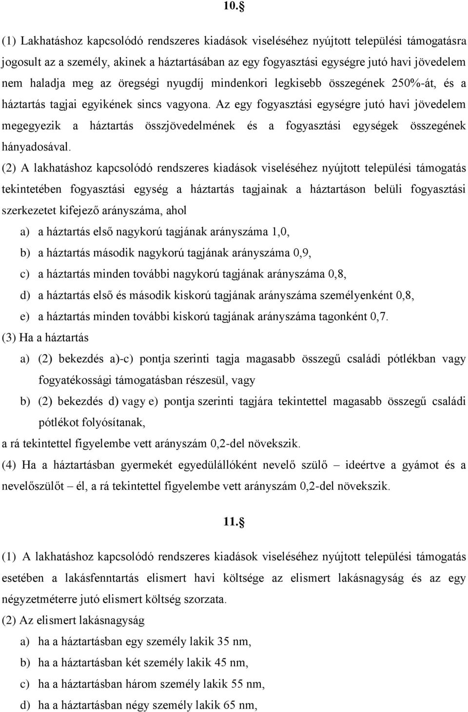 Az egy fogyasztási egységre jutó havi jövedelem megegyezik a háztartás összjövedelmének és a fogyasztási egységek összegének hányadosával.