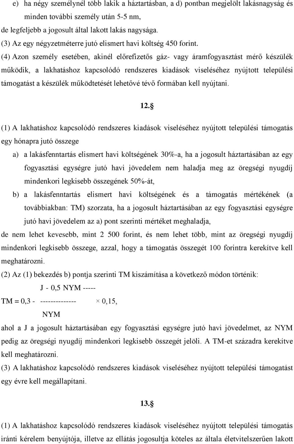 (4) Azon személy esetében, akinél előrefizetős gáz- vagy áramfogyasztást mérő készülék működik, a lakhatáshoz kapcsolódó rendszeres kiadások viseléséhez nyújtott települési támogatást a készülék