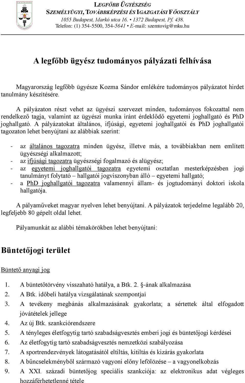 A pályázaton részt vehet az ügyészi szervezet minden, tudományos fokozattal nem rendelkező tagja, valamint az ügyészi munka iránt érdeklődő egyetemi joghallgató és PhD joghallgató.