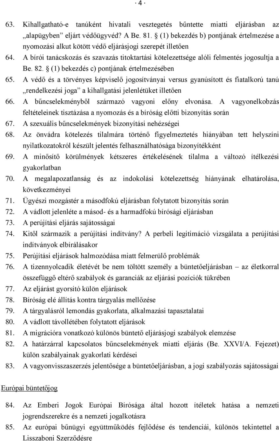 (1) bekezdés c) pontjának értelmezésében 65. A védő és a törvényes képviselő jogosítványai versus gyanúsított és fiatalkorú tanú rendelkezési joga a kihallgatási jelenlétüket illetően 66.