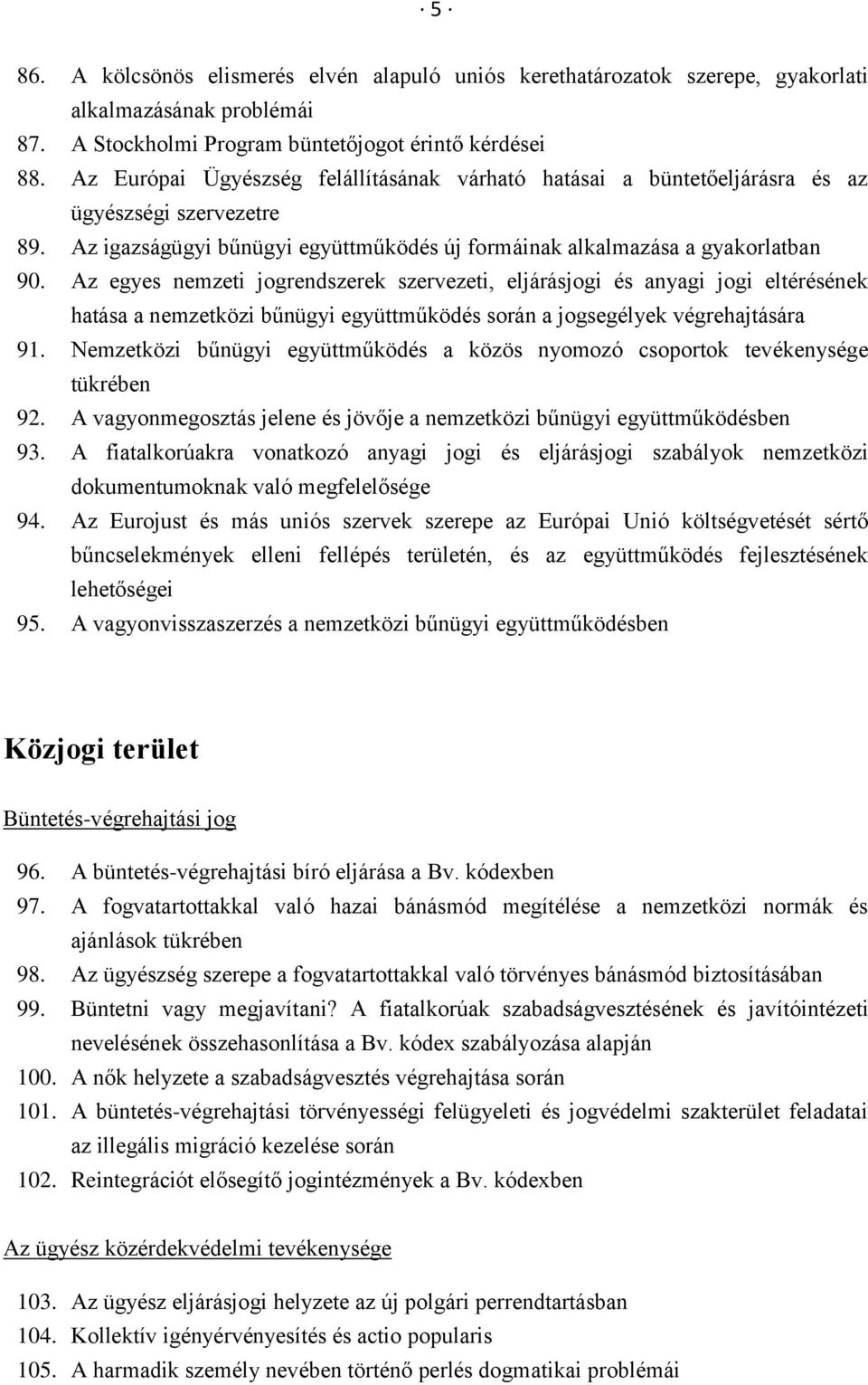 Az egyes nemzeti jogrendszerek szervezeti, eljárásjogi és anyagi jogi eltérésének hatása a nemzetközi bűnügyi együttműködés során a jogsegélyek végrehajtására 91.
