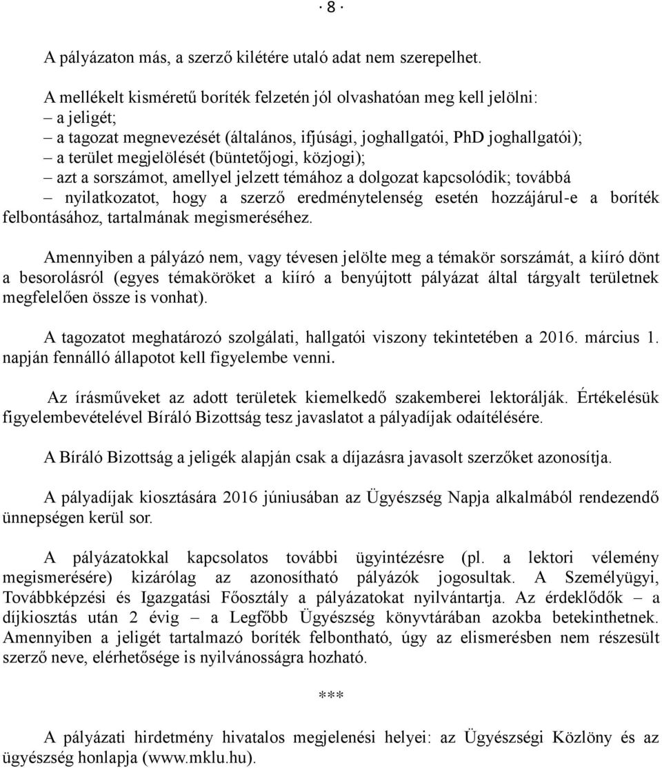 közjogi); azt a sorszámot, amellyel jelzett témához a dolgozat kapcsolódik; továbbá nyilatkozatot, hogy a szerző eredménytelenség esetén hozzájárul-e a boríték felbontásához, tartalmának