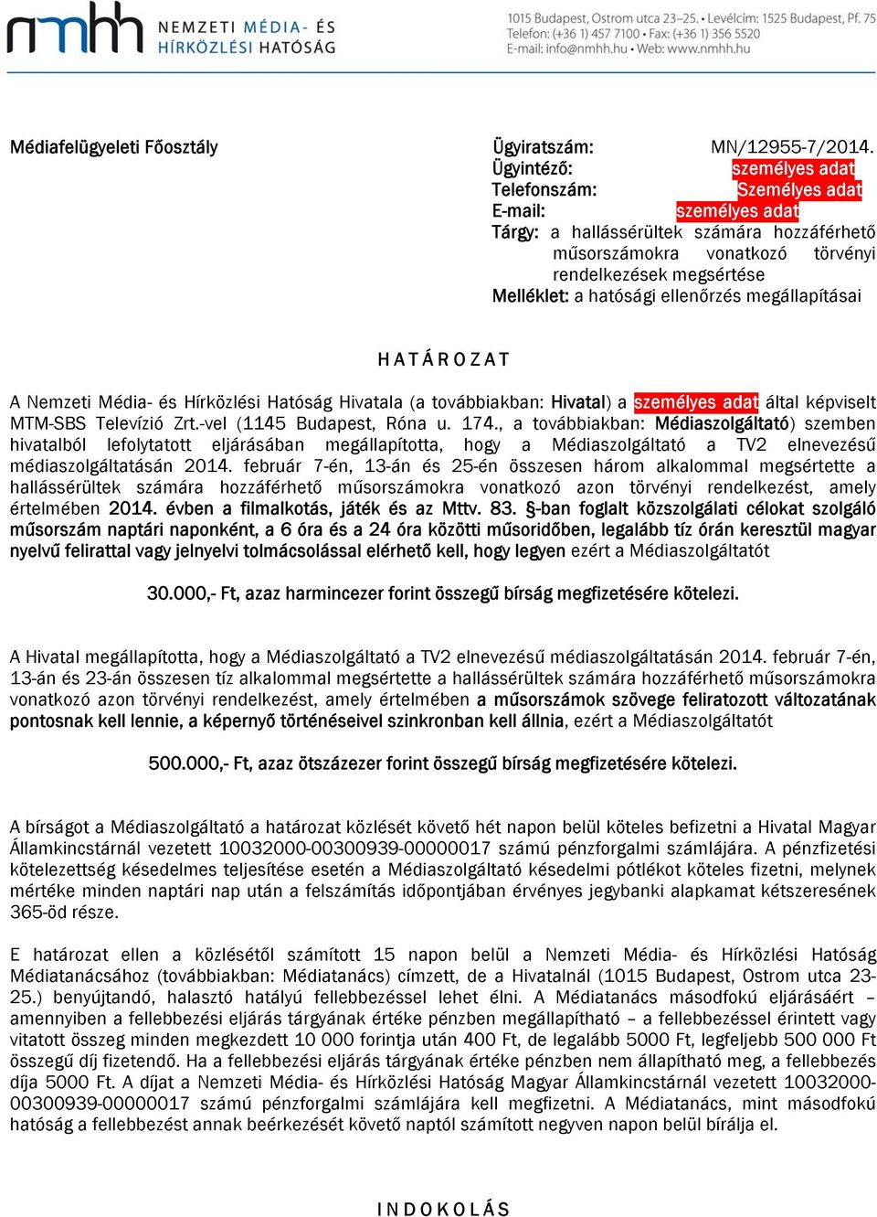 hatósági ellenőrzés megállapításai H A T Á R O Z A T A Nemzeti Média- és Hírközlési Hatóság Hivatala (a továbbiakban: Hivatal) a személyes adat által képviselt MTM-SBS Televízió Zrt.