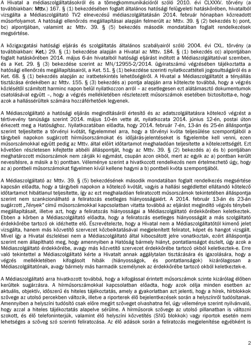 A hatósági ellenőrzés megállapításai alapján felmerült az Mttv. 39. (2) bekezdés b) pont, bc) alpontjában, valamint az Mttv. 39. (5) bekezdés második mondatában foglalt rendelkezések megsértése.