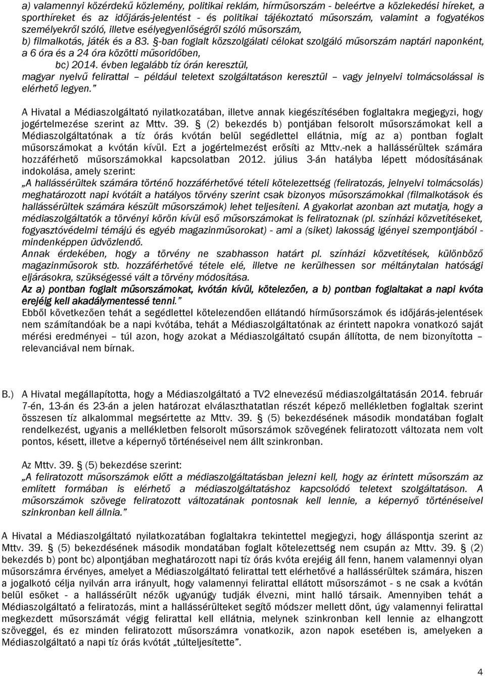 -ban foglalt közszolgálati célokat szolgáló műsorszám naptári naponként, a 6 óra és a 24 óra közötti műsoridőben, bc) 2014.