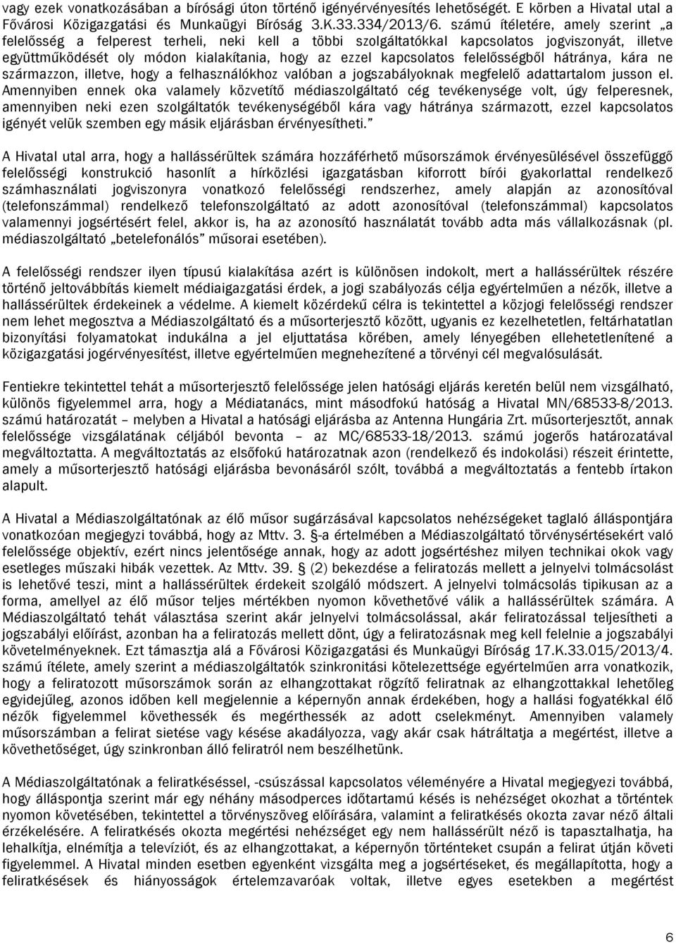 felelősségből hátránya, kára ne származzon, illetve, hogy a felhasználókhoz valóban a jogszabályoknak megfelelő adattartalom jusson el.