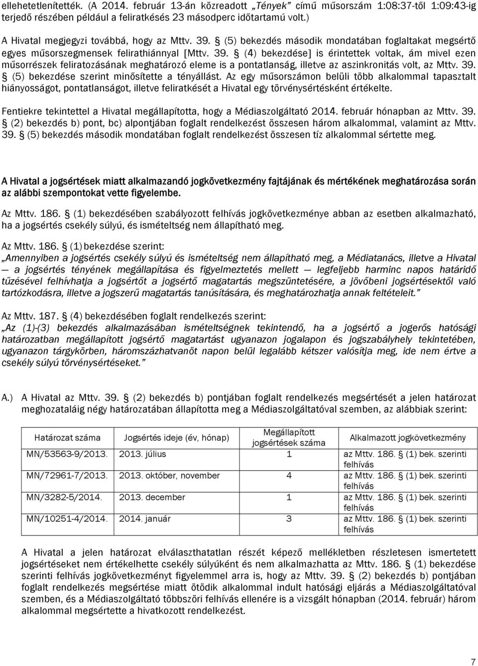 (5) bekezdés második mondatában foglaltakat megsértő egyes műsorszegmensek felirathiánnyal Mttv. 39.