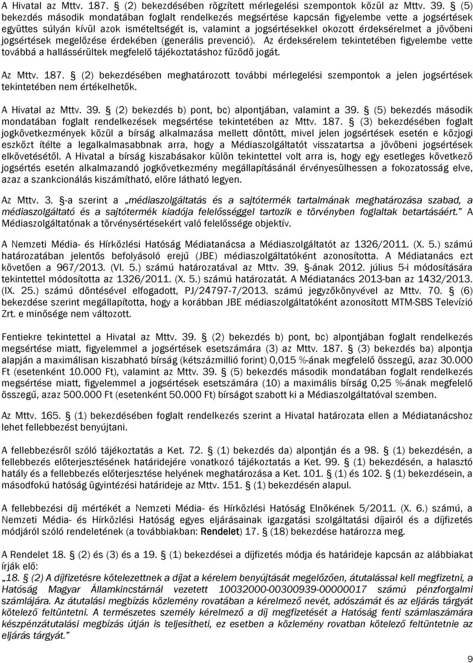 jövőbeni jogsértések megelőzése érdekében (generális prevenció). Az érdeksérelem tekintetében figyelembe vette továbbá a hallássérültek megfelelő tájékoztatáshoz fűződő jogát. Az Mttv. 187.