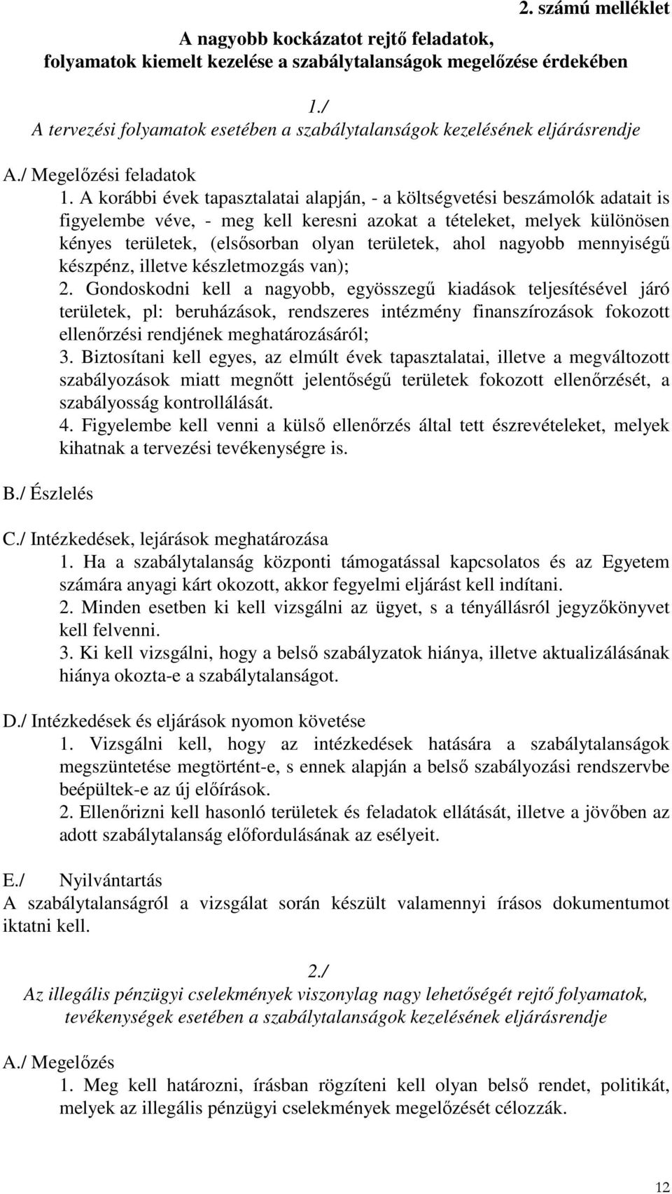 A korábbi évek tapasztalatai alapján, - a költségvetési beszámolók adatait is figyelembe véve, - meg kell keresni azokat a tételeket, melyek különösen kényes területek, (elsősorban olyan területek,