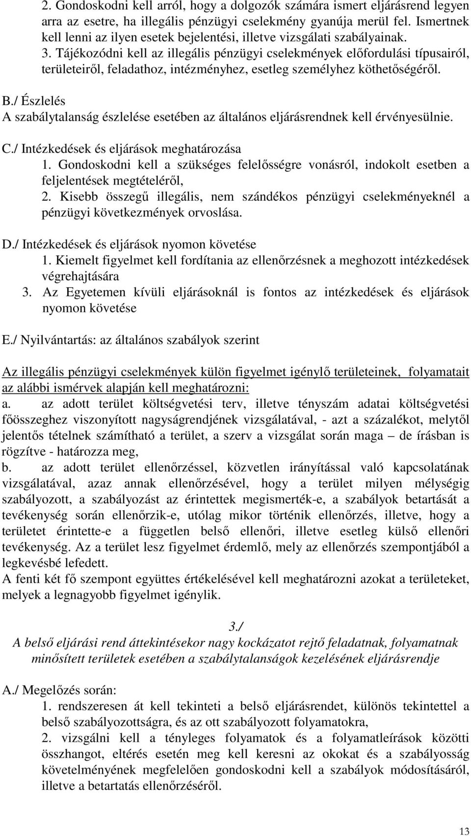Tájékozódni kell az illegális pénzügyi cselekmények előfordulási típusairól, területeiről, feladathoz, intézményhez, esetleg személyhez köthetőségéről. B.